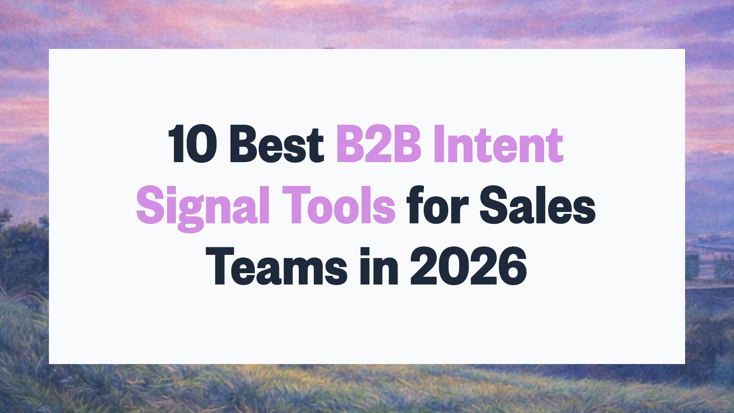 10 Best B2B Intent Signal Tools for Sales Teams in 2026