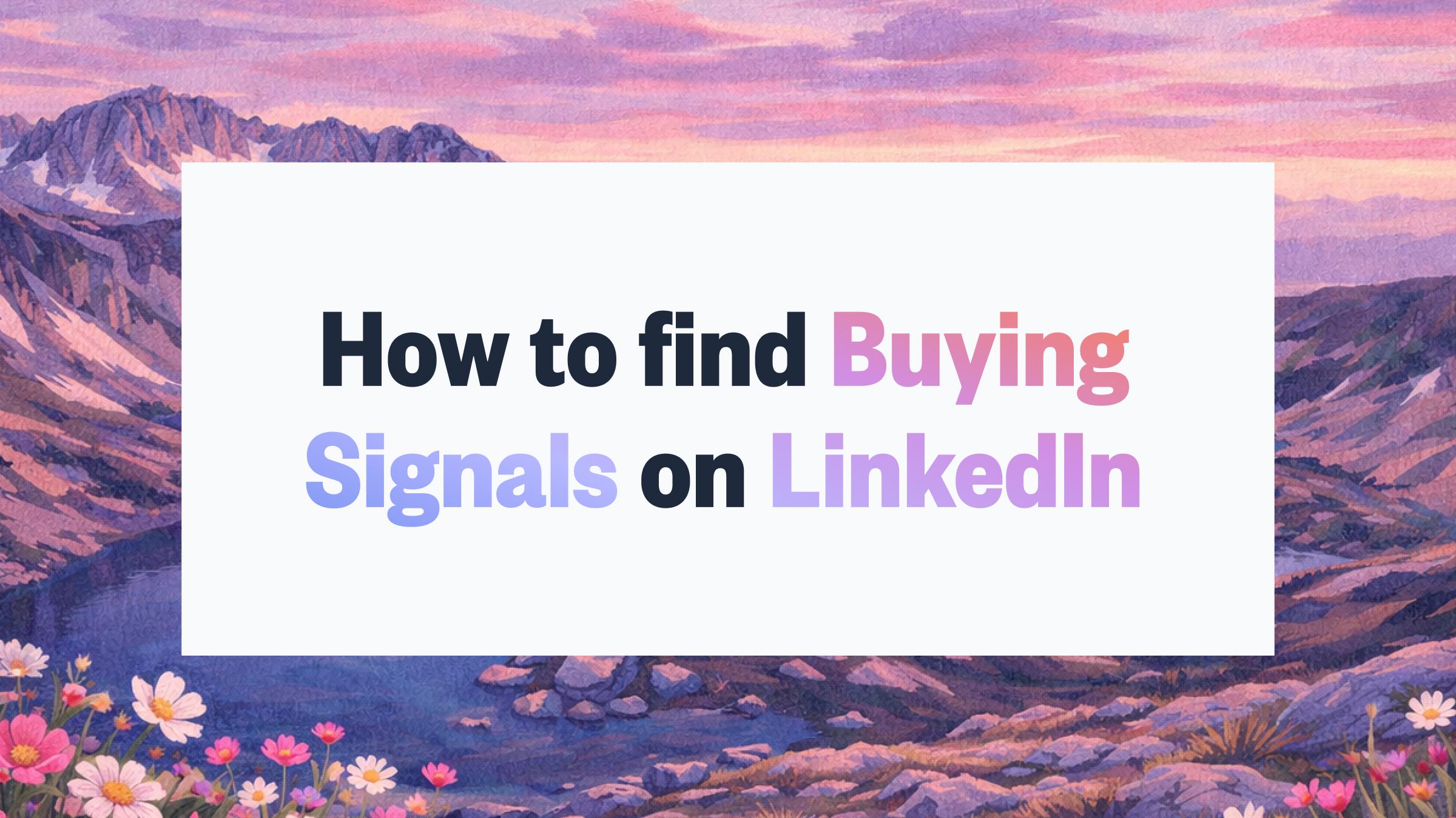How to Find Buying Signals on LinkedIn: A Step-by-Step Guide (2026)